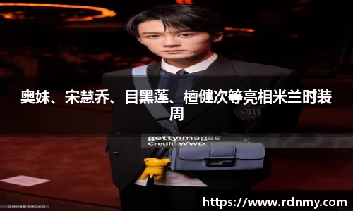 壹号国际奥妹、宋慧乔、目黑莲、檀健次等亮相米兰时装周